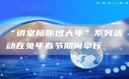 “講堂陪你過大年”系列活動(dòng)在兔年春節(jié)期間舉行