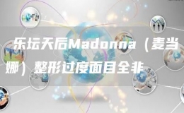 ?樂壇天后Madonna（麥當娜）整形過度面目全非