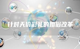 針對(duì)天價(jià)彩禮的婚俗改革