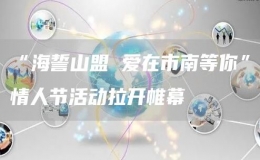“海誓山盟 愛在市南等你”情人節(jié)活動拉開帷幕