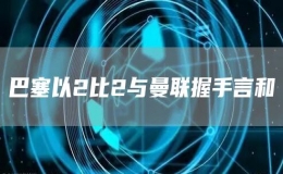 巴塞以2比2與曼聯(lián)握手言和