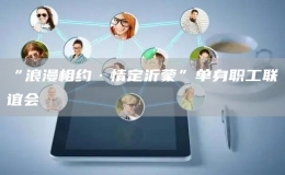 “浪漫相約·情定沂蒙”單身職工聯(lián)誼會(huì)