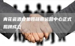 青花瓷酒業(yè)集團贛南運營中心正式揭牌成立