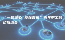 “一見(jiàn)傾心 愛(ài)在吾悅”青年職工鵲橋聯(lián)誼會(huì)