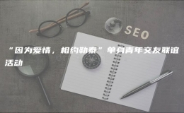 “因為愛情，相約勒泰”單身青年交友聯(lián)誼活動