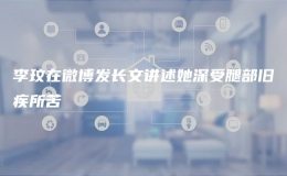 李玟在微博發(fā)長文講述她深受腿部舊疾所苦