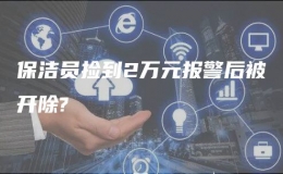 保潔員撿到2萬元報警后被開除?