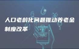 人口老齡化問題推動養(yǎng)老金制度改革