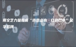 用文藝力量擦亮“詩意山水·紅色巴中”金字招牌