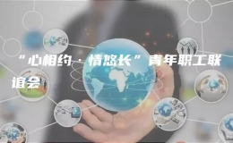 “心相約·情悠長(zhǎng)”青年職工聯(lián)誼會(huì)