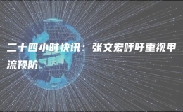 二十四小時(shí)快訊：張文宏呼吁重視甲流預(yù)防