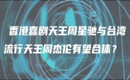 ?香港喜劇天王周星馳與臺灣流行天王周杰倫有望合體？