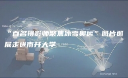 “百名攝影師聚焦冰雪奧運(yùn)”圖片巡展走進(jìn)南開大學(xué)