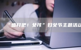 “盛開吧！女孩”婦女節(jié)主題活動