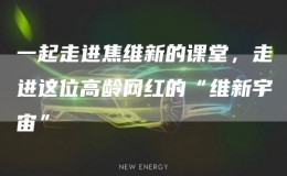 一起走進(jìn)焦維新的課堂，走進(jìn)這位高齡網(wǎng)紅的“維新宇宙”