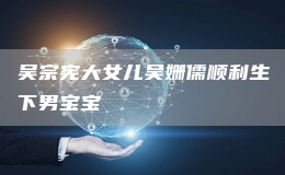 吳宗憲大女兒吳姍儒順利生下男寶寶