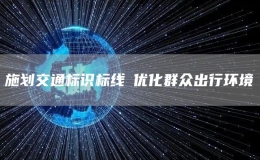 施劃交通標(biāo)識(shí)標(biāo)線?優(yōu)化群眾出行環(huán)境