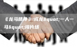 《龍馬精神》:成龍"一人一馬"闖片場