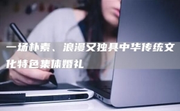 一場樸素、浪漫又獨具中華傳統(tǒng)文化特色集體婚禮