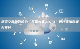 鄭秀文和蕭敬騰為“紅星大獎(jiǎng)2023”擔(dān)任表演和頒獎(jiǎng)嘉賓