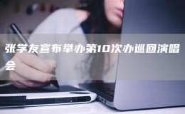 張學(xué)友宣布舉辦第10次辦巡回演唱會(huì)