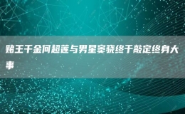 賭王千金何超蓮與男星竇驍終于敲定終身大事