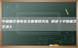 中國曲藝家協(xié)會(huì)主席姜昆先生 講述《中國曲藝藝術(shù)》