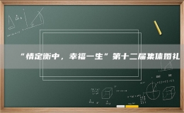 “情定衡中，幸福一生”第十二屆集體婚禮