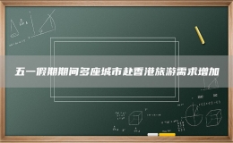 五一假期期間多座城市赴香港旅游需求增加