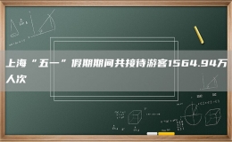 上?！拔逡弧奔倨谄陂g共接待游客1564.94萬人次