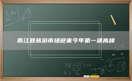 南江縣旅游市場迎來今年第一波高峰