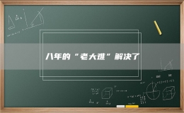 八年的“老大難”解決了