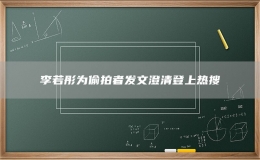 李若彤為偷拍者發(fā)文澄清登上熱搜