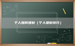 個(gè)人如何理財(cái)（個(gè)人理財(cái)技巧）