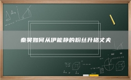 秦昊如何從伊能靜的粉絲升格丈夫