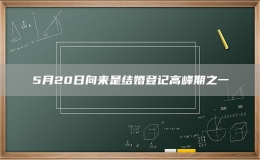 5月20日向來(lái)是結(jié)婚登記高峰期之一