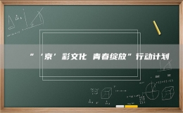 “‘京’彩文化 青春綻放”行動計劃