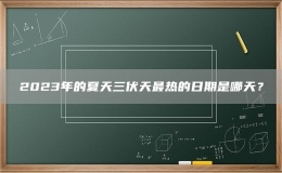2023年的夏天三伏天最熱的日期是哪天？
