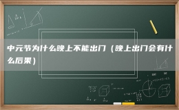 中元節(jié)為什么晚上不能出門（晚上出門會(huì)有什么后果）