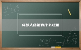 成都人結(jié)婚有什么規(guī)矩