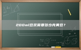 200ml豆?jié){需要多少克黃豆？