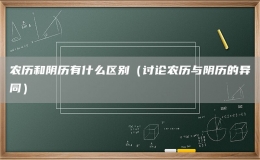 農(nóng)歷和陰歷有什么區(qū)別（討論農(nóng)歷與陰歷的異同）
