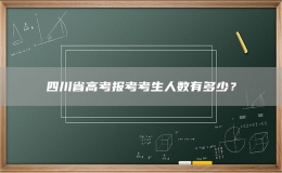 四川省高考報考考生人數(shù)有多少？