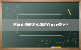 方太止回閥怎么固定在pvc管上？