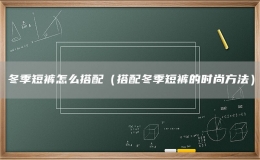 冬季短褲怎么搭配（搭配冬季短褲的時(shí)尚方法）