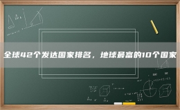 全球42個發(fā)達國家排名，地球最富的10個國家