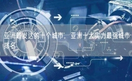 亞洲最發(fā)達(dá)的十個(gè)城市，亞洲十大實(shí)力最強(qiáng)城市排名
