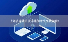 上海多家景區(qū)發(fā)布通知考生免費(fèi)游玩！