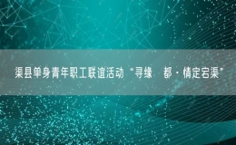 渠縣單身青年職工聯(lián)誼活動(dòng)“尋緣賨都·情定宕渠”
