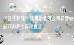 “鼠頭鴨脖”涉事企業(yè)母公司經(jīng)營中國700多個(gè)高校食堂